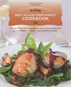 Best Places Northwest Cookbook: Recipes from the Outstanding Restraurants and Inns of Washington, Oregon, and British Columbia by Lori McKean, Lara Ferroni, Lara Ferroni
