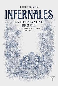 Infernales: La hermandad Brontë: Charlotte, Emily, Anne y Branwell by Laura Ramos