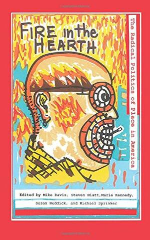Fire in the Hearth: The Radical Politics of Place in America by Michael Sprinkler, Steve Hiatt, Mike Davis