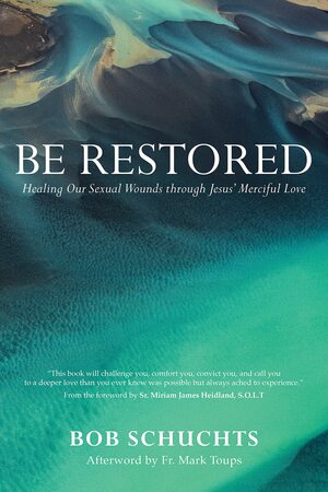 Be Restored: Healing Our Sexual Wounds through Jesus' Merciful Love by Miriam James Heidland, Bob Schuchts, Mark Toups