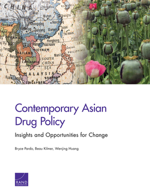 Contemporary Asian Drug Policy: Insights and Opportunities for Change by Bryce Pardo, Beau Kilmer, Wenjing Huang