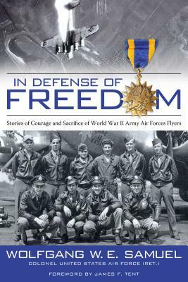 In Defense of Freedom: Stories of Courage and Sacrifice of World War II Army Air Forces Flyers by Wolfgang W.E. Samuel