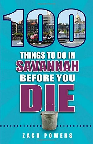 100 Things to Do in Savannah Before You Die by Zach Powers