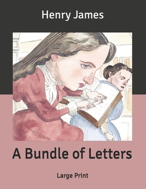 A Bundle of Letters: Large Print by Henry James
