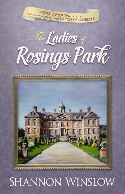 The Ladies of Rosings Park: A Pride and Prejudice Sequel and Companion to the Darcys of Pemberley by Shannon Winslow