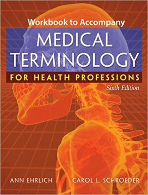 Workbook for Ehrlich/Schroeder's Medical Terminology for Health Professions, 6th by Carol L. Schroeder, Ann Ehrlich