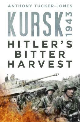 Kursk 1943: Hitler's Bitter Harvest by Anthony Tucker-Jones