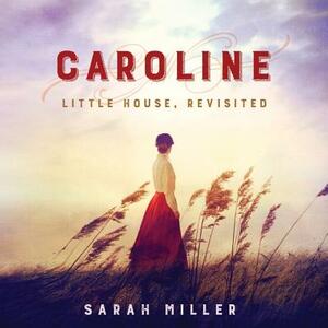 Caroline: Little House, Revisited by Sarah Miller