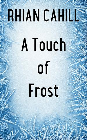 A Touch of Frost by Rhian Cahill, Rhian Cahill