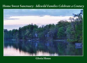 Home Sweet Sanctuary: Idelwild Families Celebrate a Century by Gloria House