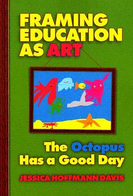 Framing Education as Art: The Octopus Has a Good Day by Jessica Hoffmann Davis