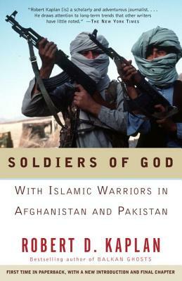 Soldiers of God: With Islamic Warriors in Afghanistan and Pakistan by Robert D. Kaplan