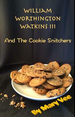 William Worthington Watkins III: And the Cookie Snitchers by Mary Vee