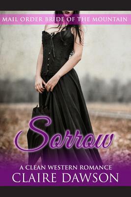Sorrow: (Historical Fiction Romance) (Mail Order Brides) (Western Historical Romance) (Victorian Romance) (Inspirational Chris by Claire Dawson