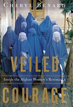 Veiled Courage: Inside the Afghan Women's Resistance by Cheryl Benard, Edit Schlaffer