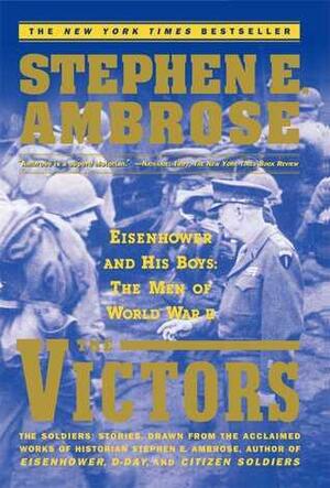 The Victors: Eisenhower And His Boys The Men Of World War Ii by Stephen E. Ambrose