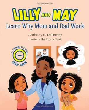 Lilly and May Learn Why Mom and Dad Work by Anthony Delauney, Anthony Delauney, Anthony C. Delauney, Anthony C. Delauney