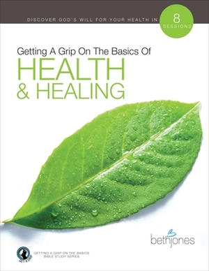 Getting a Grip on the Basics of Health & Healing by Beth Jones