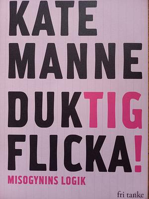 Duktig flicka : misogynins logik by Kate Manne