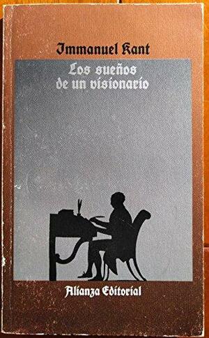 Los sueños de un visionario explicados por los sueños de la metafísica by Immanuel Kant