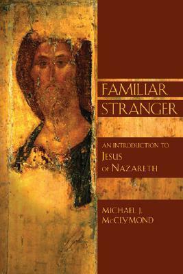 Familiar Stranger: An Introduction to Jesus of Nazareth by Michael James McClymond