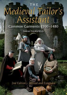 The Medieval Tailor's Assistant: Common Garments 1100-1480 by Sarah Thursfield