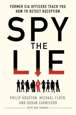 Spy the Lie: Former CIA Officers Teach You How to Detect Deception by Susan Carnicero, Philip Houston, Michael Floyd
