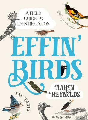 Effin' Birds: A Field Guide to Identification by Aaron Reynolds
