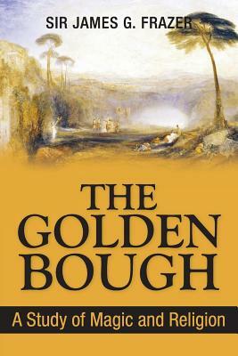 The Golden Bough: A Study of Magic and Religion by James George Frazer