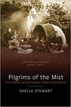 Pilgrims of the Mist: The Stories of Scotland's Travelling People by Sheila Stewart