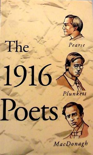 The 1916 Poets by Thomas MacDonagh, Joseph Mary Plunkett, Pádraic Pearse, Desmond Ryan