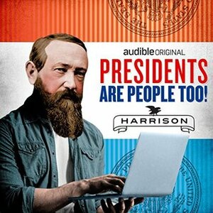 Presidents Are People Too! Ep. 17: Benjamin Harrison by Alexis Coe, Elliott Kalan