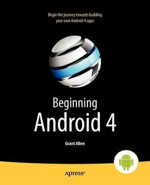 Beginning Android 4 by Grant Allen, Mark Murphy