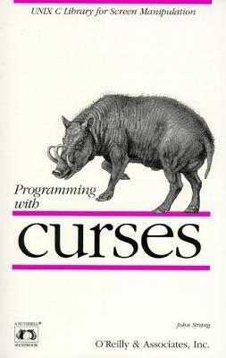Programming with Curses: Unix C Library for Screen Manipulation by John Strang