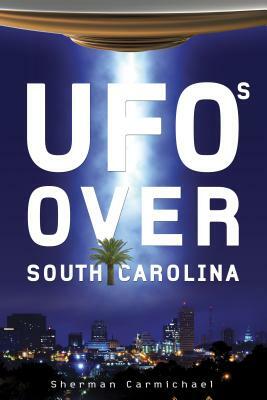 UFOs Over South Carolina by Sherman Carmichael
