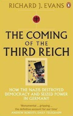 The Coming of the Third Reich: How the Nazis Destroyed Democracy and Seized Power in Germany by Richard J. Evans