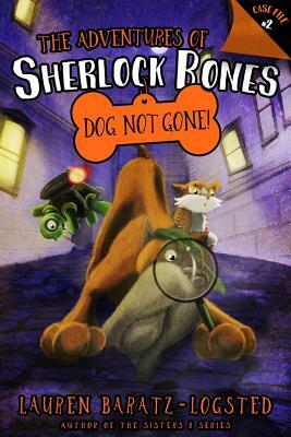 The Adventures of Sherlock Bones: Dog Not Gone! by Lauren Baratz-Logsted