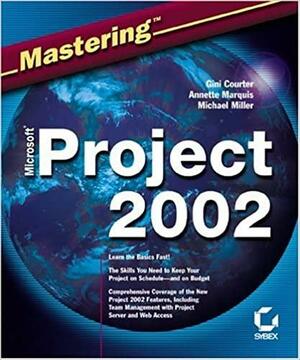 Mastering Microsoft Project 2002 by Gini Courter, Michael Miller, Annette S. Marquis