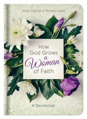 How God Grows a Woman of Faith: A Devotional by Anita Higman, Marian Leslie