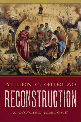 Reconstruction: A Concise History by Allen C. Guelzo