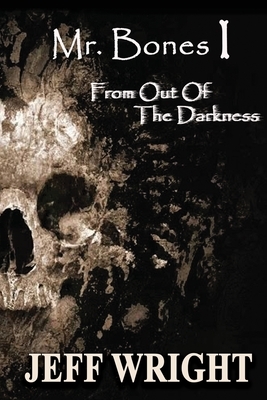 Mr. Bones I: From out of the Darkness by Jeff Wright