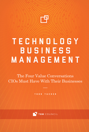 Technology Business Management: The Four Value Conversations Cios Must Have With Their Businesses by Todd Tucker