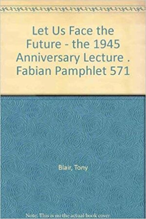 Let Us Face the Future--: The 1945 Anniversary Lecture by Tony Blair
