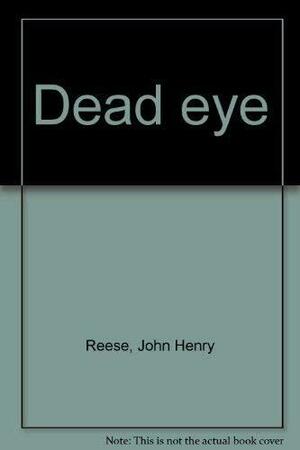 Dead Eye by John Henry Reese