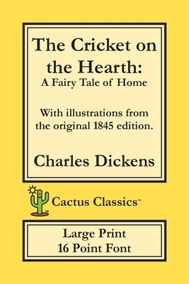 The Cricket on the Hearth (Cactus Classics Large Print): A Fairy Tale of Home; 16 Point Font; Large Text; Large Type; Illustrated by Charles Dickens, Marc Cactus