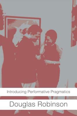 Introducing Performative Pragmatics by Douglas Robinson