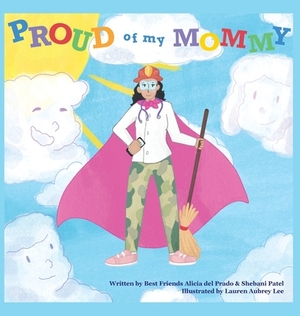 Proud of My Mommy by Shebani Patel, Alicia del Prado