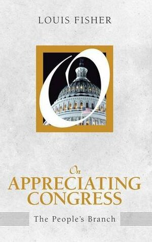 On Appreciating Congress: The People's Branch by Louis Fisher