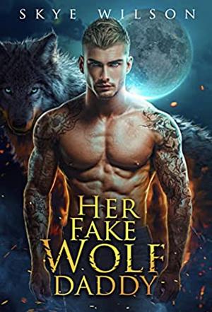 Her Fake Wolf Daddy: Friends to Lovers Wolf Shifter Romance by Skye Wilson, Skye Wilson