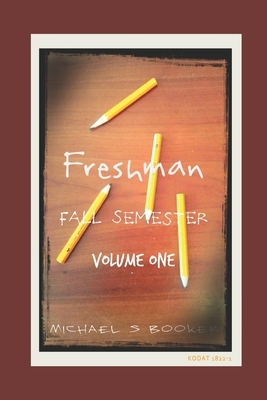 Freshman: Fall Semester: Volume One by Michael S. Booker